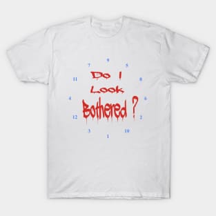 Do I look Bothered 2 ? T-Shirt